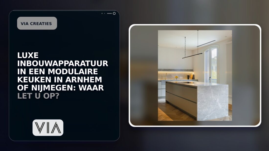 Luxe inbouwapparatuur in een modulaire keuken in Arnhem of Nijmegen: waar let u op?