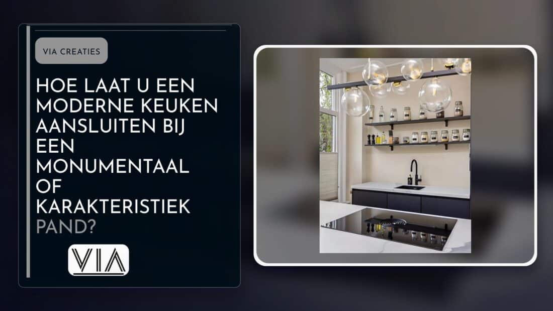 Hoe laat u een moderne keuken aansluiten bij een monumentaal of karakteristiek pand?