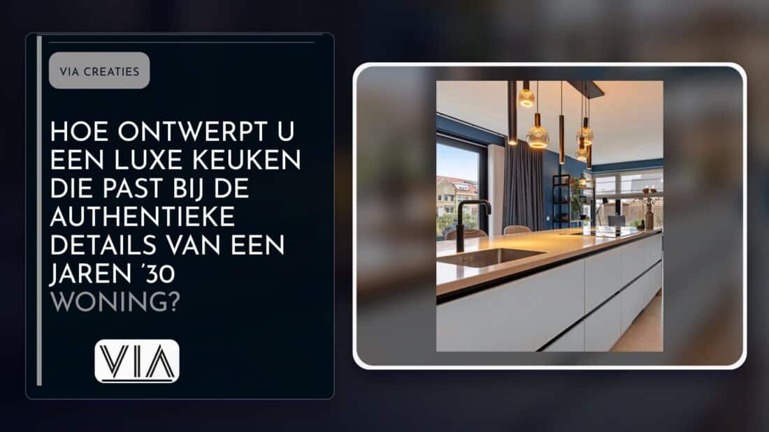 Hoe ontwerpt u een luxe keuken die past bij de authentieke details van een jaren ’30 woning?