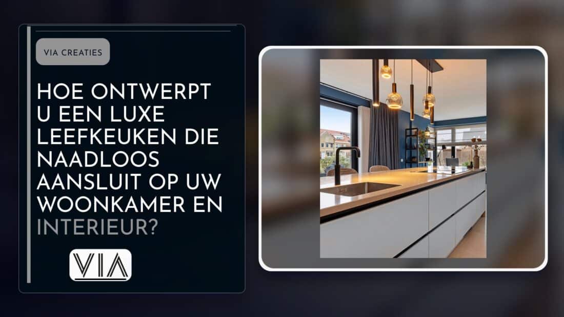 Hoe ontwerpt u een luxe leefkeuken die naadloos aansluit op uw woonkamer en interieur?