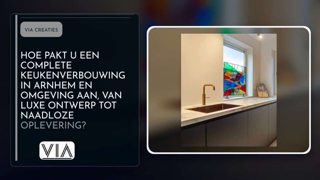 Hoe pakt u een complete keukenverbouwing in Arnhem en omgeving aan, van luxe ontwerp tot naadloze oplevering?