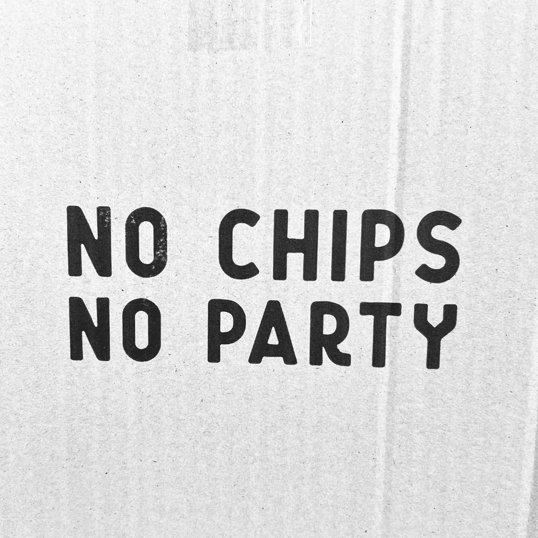 NO CHIPS, NO PARTY